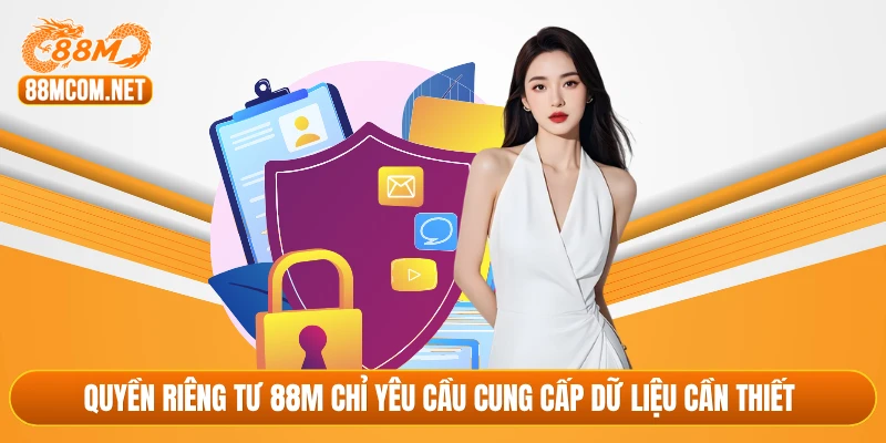 Quyền riêng tư 88M chỉ yêu cầu cung cấp dữ liệu cần thiết