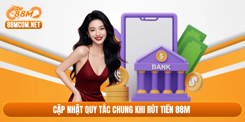 Cập nhật quy tắc chung khi rút tiền 88M