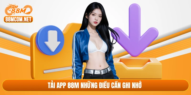 Tải app 88M những điều cần ghi nhớ